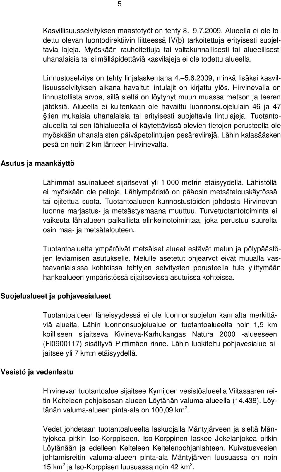 2009, minkä lisäksi kasvillisuusselvityksen aikana havaitut lintulajit on kirjattu ylös. Hirvinevalla on linnustollista arvoa, sillä sieltä on löytynyt muun muassa metson ja teeren jätöksiä.