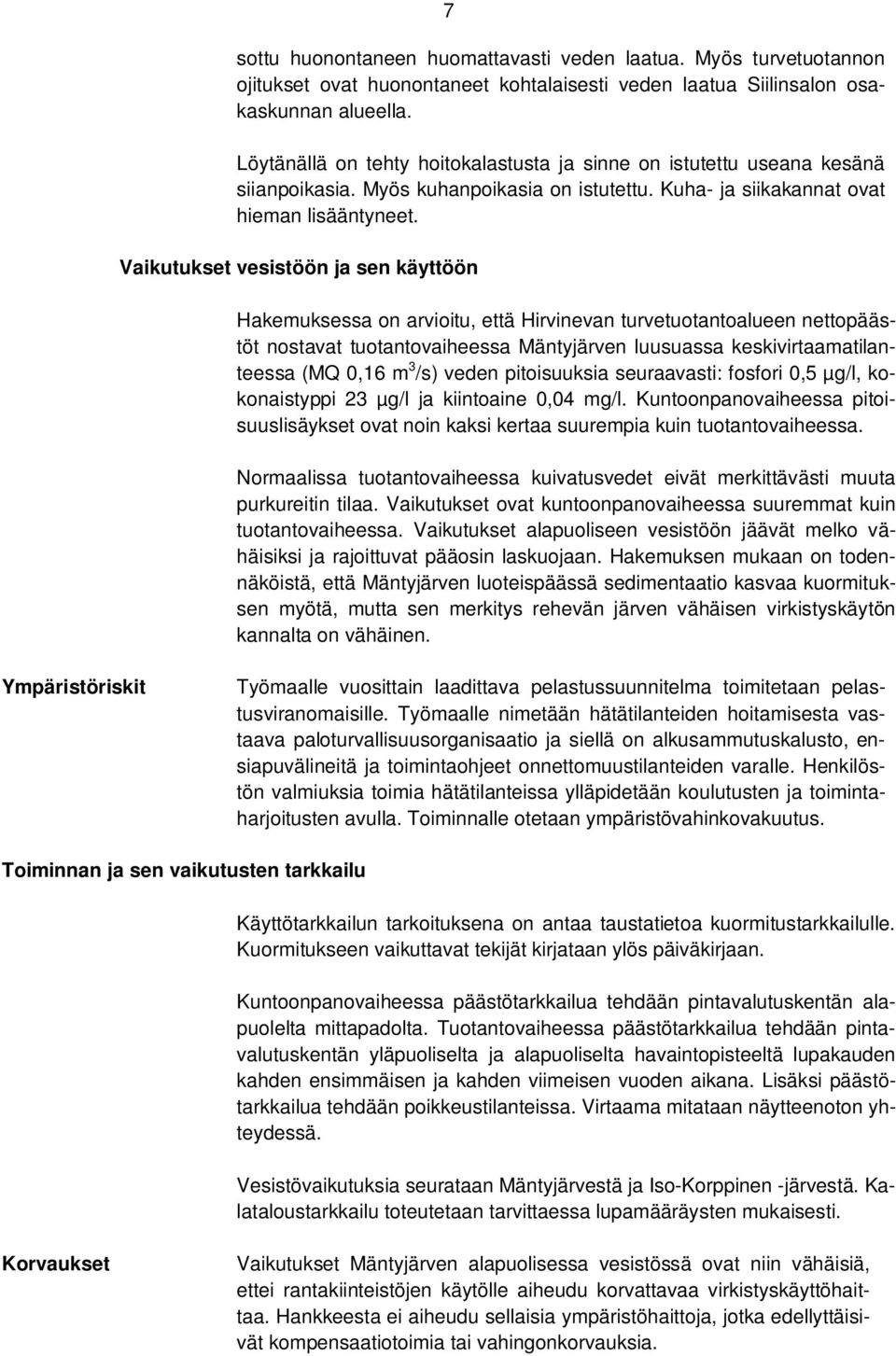 Vaikutukset vesistöön ja sen käyttöön Hakemuksessa on arvioitu, että Hirvinevan turvetuotantoalueen nettopäästöt nostavat tuotantovaiheessa Mäntyjärven luusuassa keskivirtaamatilanteessa (MQ 0,16 m 3