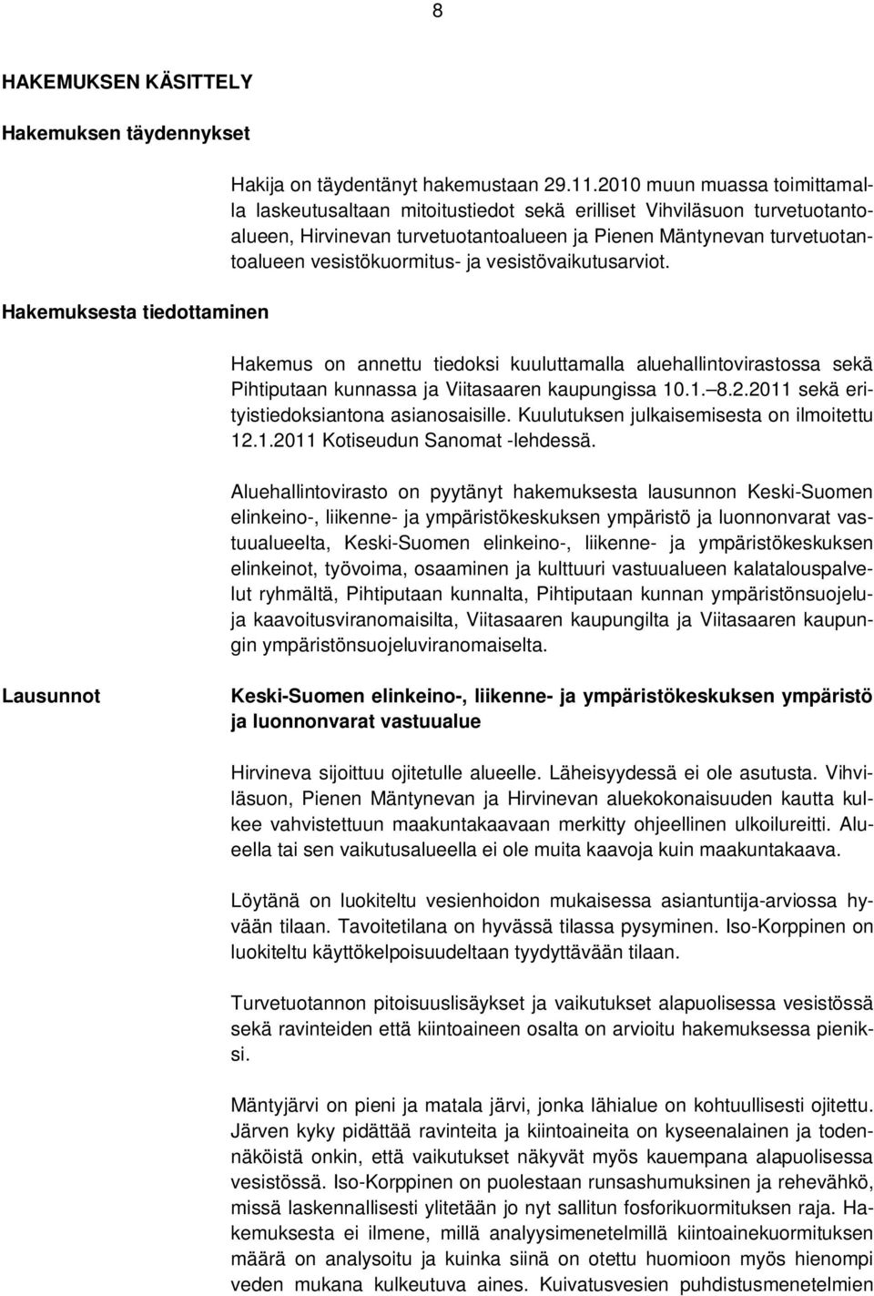 ja vesistövaikutusarviot. Hakemus on annettu tiedoksi kuuluttamalla aluehallintovirastossa sekä Pihtiputaan kunnassa ja Viitasaaren kaupungissa 10.1. 8.2.
