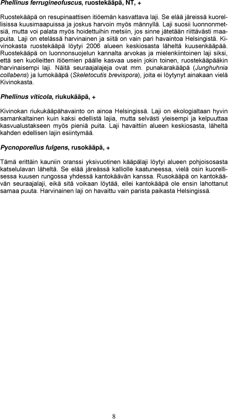 Kivinokasta ruostekääpä löytyi 2006 alueen keskiosasta läheltä kuusenkääpää.