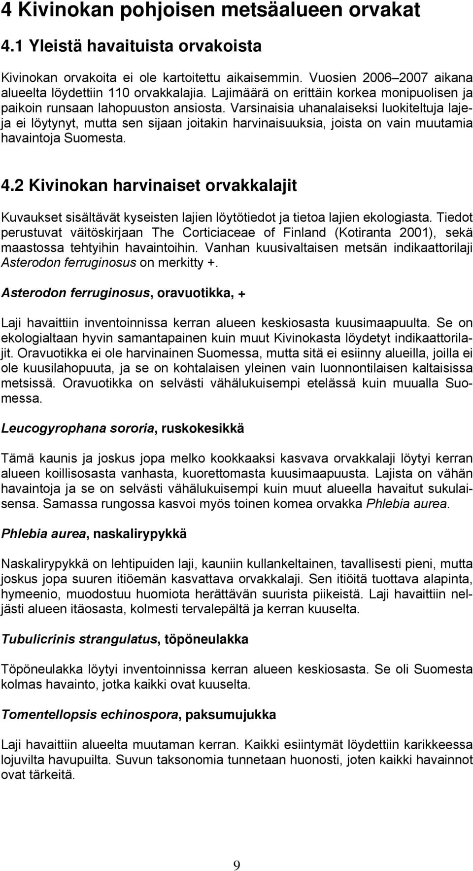 Varsinaisia uhanalaiseksi luokiteltuja lajeja ei löytynyt, mutta sen sijaan joitakin harvinaisuuksia, joista on vain muutamia havaintoja Suomesta. 4.