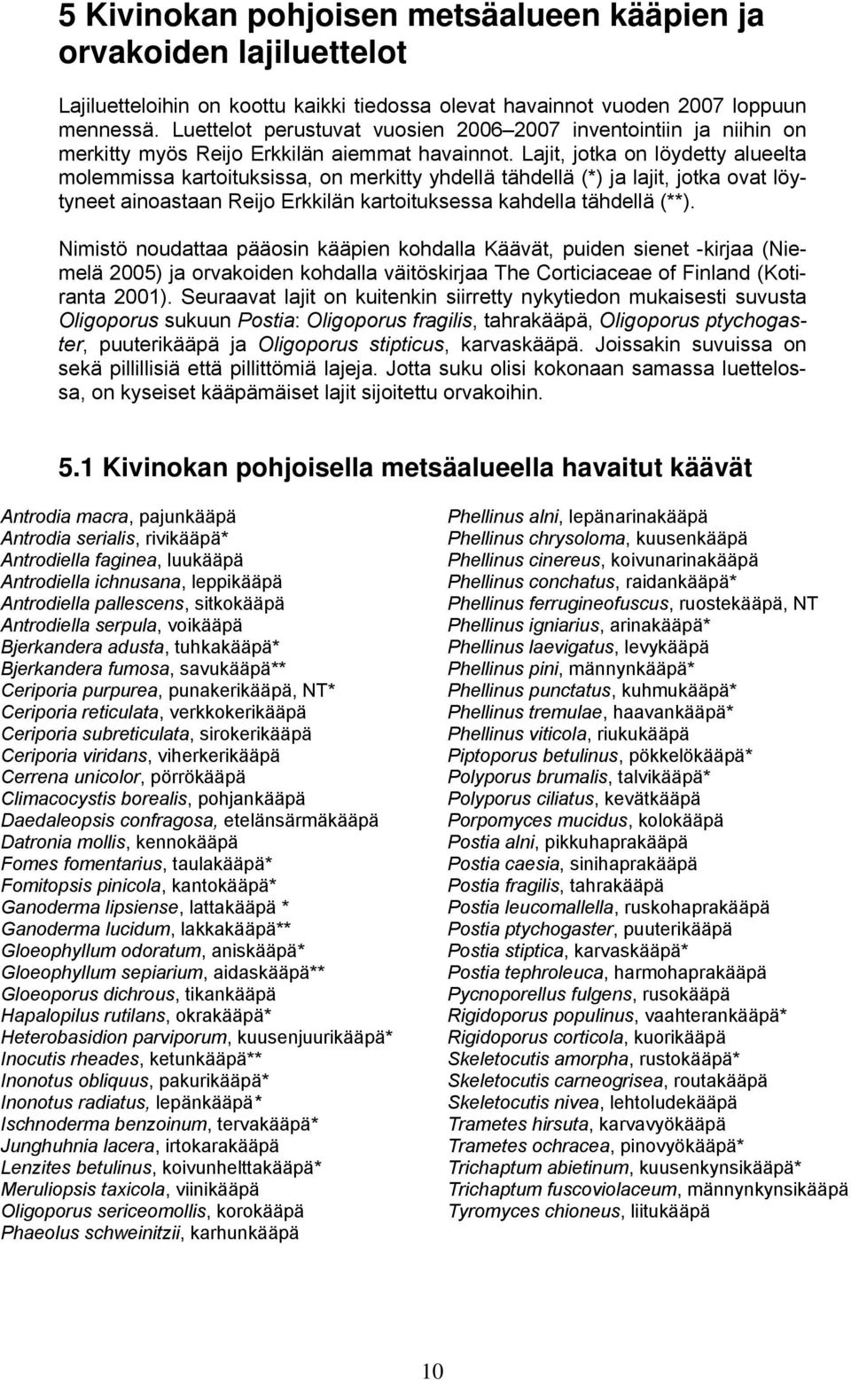 Lajit, jotka on löydetty alueelta molemmissa kartoituksissa, on merkitty yhdellä tähdellä (*) ja lajit, jotka ovat löytyneet ainoastaan Reijo Erkkilän kartoituksessa kahdella tähdellä (**).