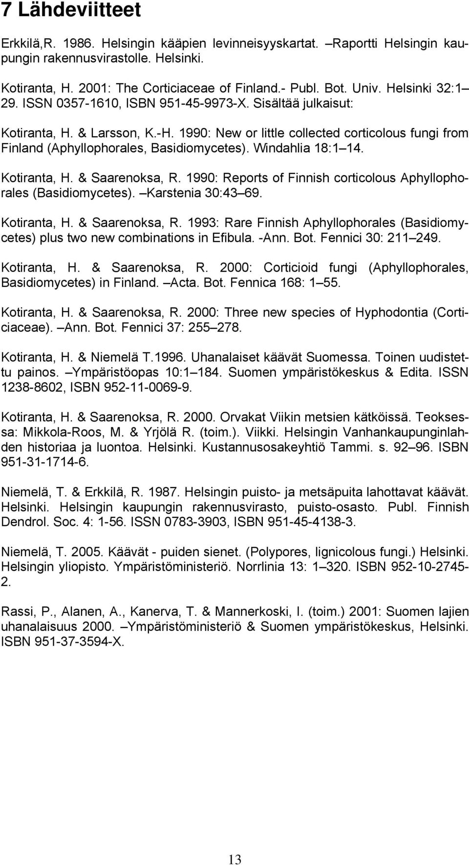 Windahlia 18:1 14. Kotiranta, H. & Saarenoksa, R. 1990: Reports of Finnish corticolous Aphyllophorales (Basidiomycetes). Karstenia 30:43 69. Kotiranta, H. & Saarenoksa, R. 1993: Rare Finnish Aphyllophorales (Basidiomycetes) plus two new combinations in Efibula.