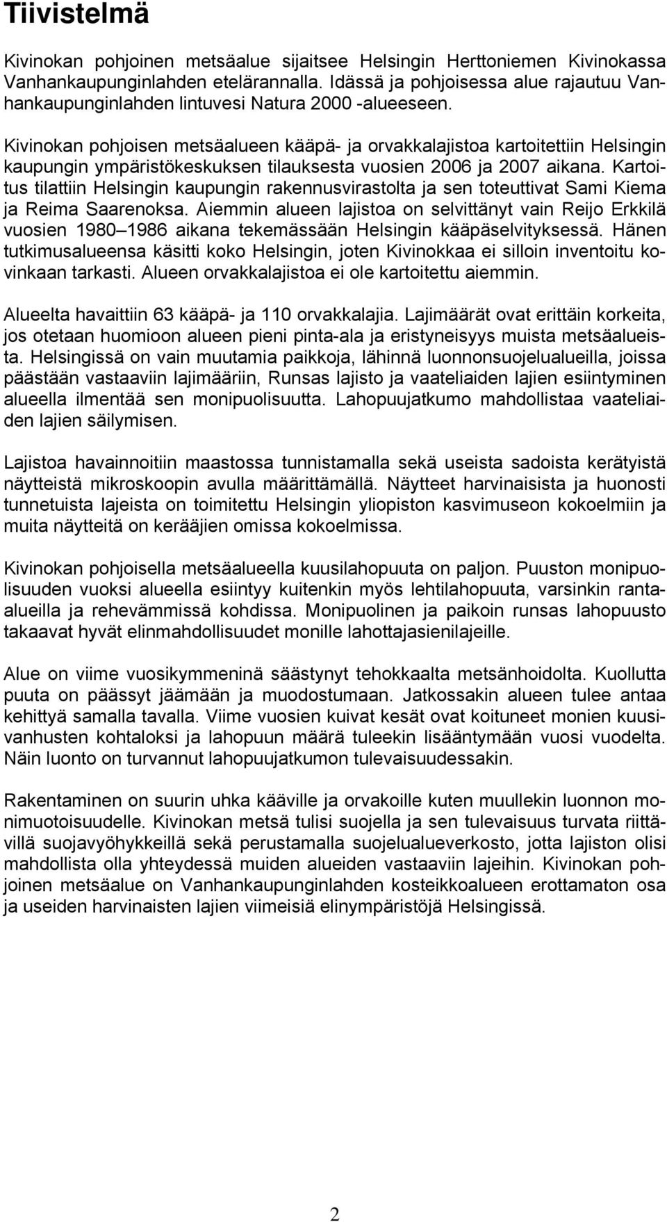 Kivinokan pohjoisen metsäalueen kääpä- ja orvakkalajistoa kartoitettiin Helsingin kaupungin ympäristökeskuksen tilauksesta vuosien 2006 ja 2007 aikana.