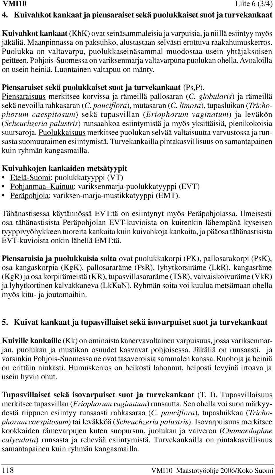 Pohjois-Suomessa on variksenmarja valtavarpuna puolukan ohella. Avoaloilla on usein heiniä. Luontainen valtapuu on mänty. Piensaraiset sekä puolukkaiset suot ja turvekankaat (Ps,P).