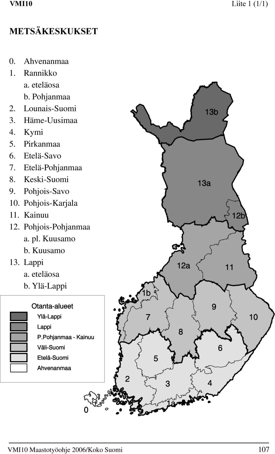 Pohjois-Pohjanmaa a. pl. Kuusamo b. Kuusamo 13. Lappi a. eteläosa b. Ylä-Lappi Otanta-alueet Ylä-Lappi Lappi P.