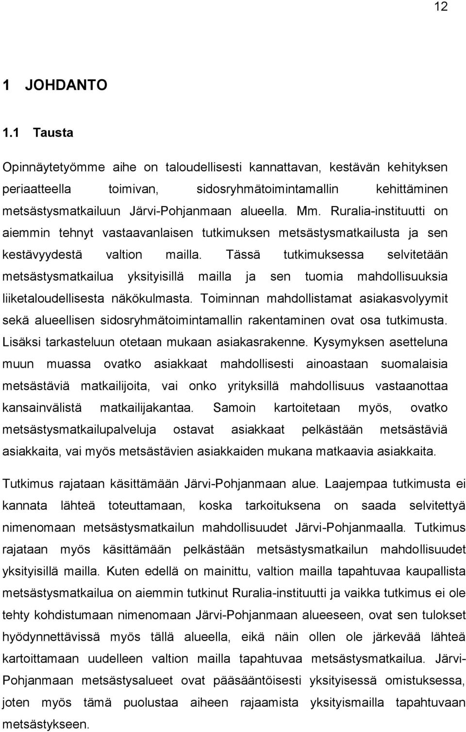 Ruralia-instituutti on aiemmin tehnyt vastaavanlaisen tutkimuksen metsästysmatkailusta ja sen kestävyydestä valtion mailla.