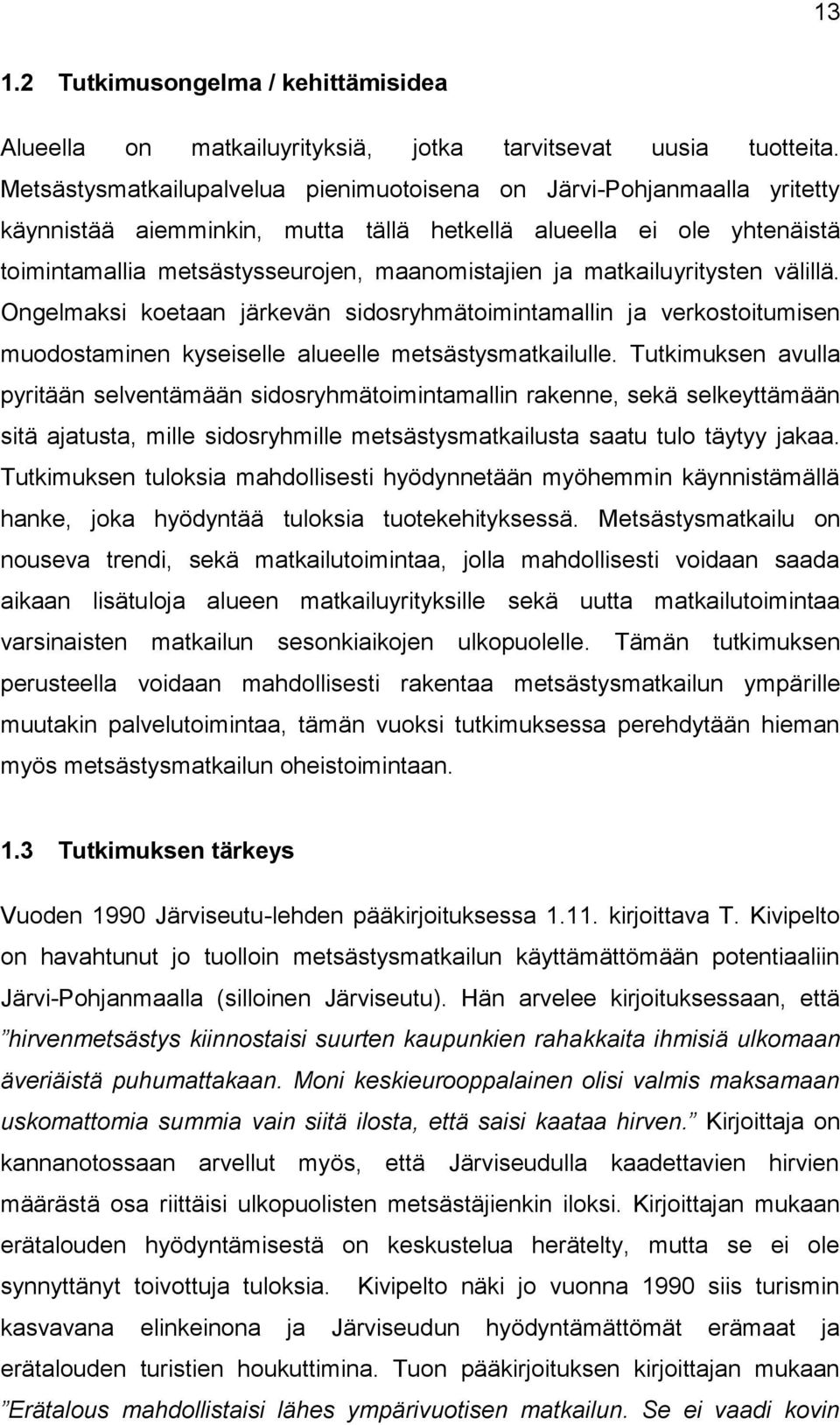 matkailuyritysten välillä. Ongelmaksi koetaan järkevän sidosryhmätoimintamallin ja verkostoitumisen muodostaminen kyseiselle alueelle metsästysmatkailulle.