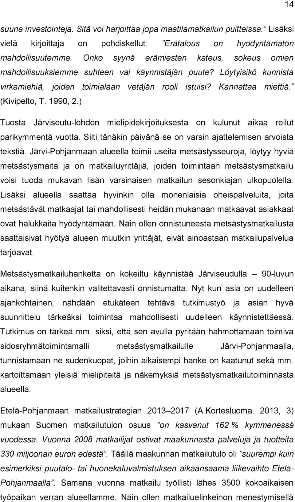 (Kivipelto, T. 1990, 2.) Tuosta Järviseutu-lehden mielipidekirjoituksesta on kulunut aikaa reilut parikymmentä vuotta. Silti tänäkin päivänä se on varsin ajattelemisen arvoista tekstiä.