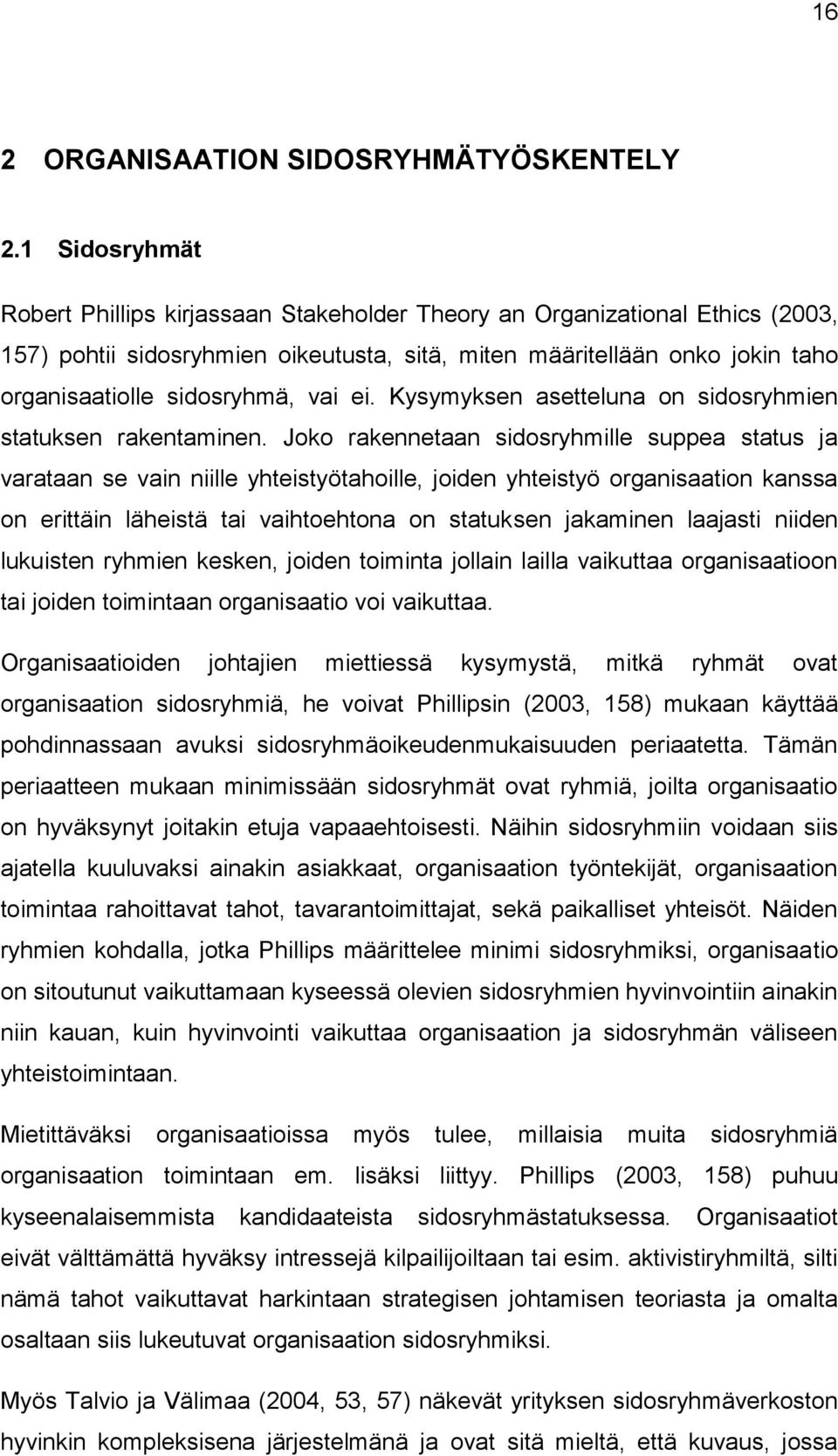 vai ei. Kysymyksen asetteluna on sidosryhmien statuksen rakentaminen.