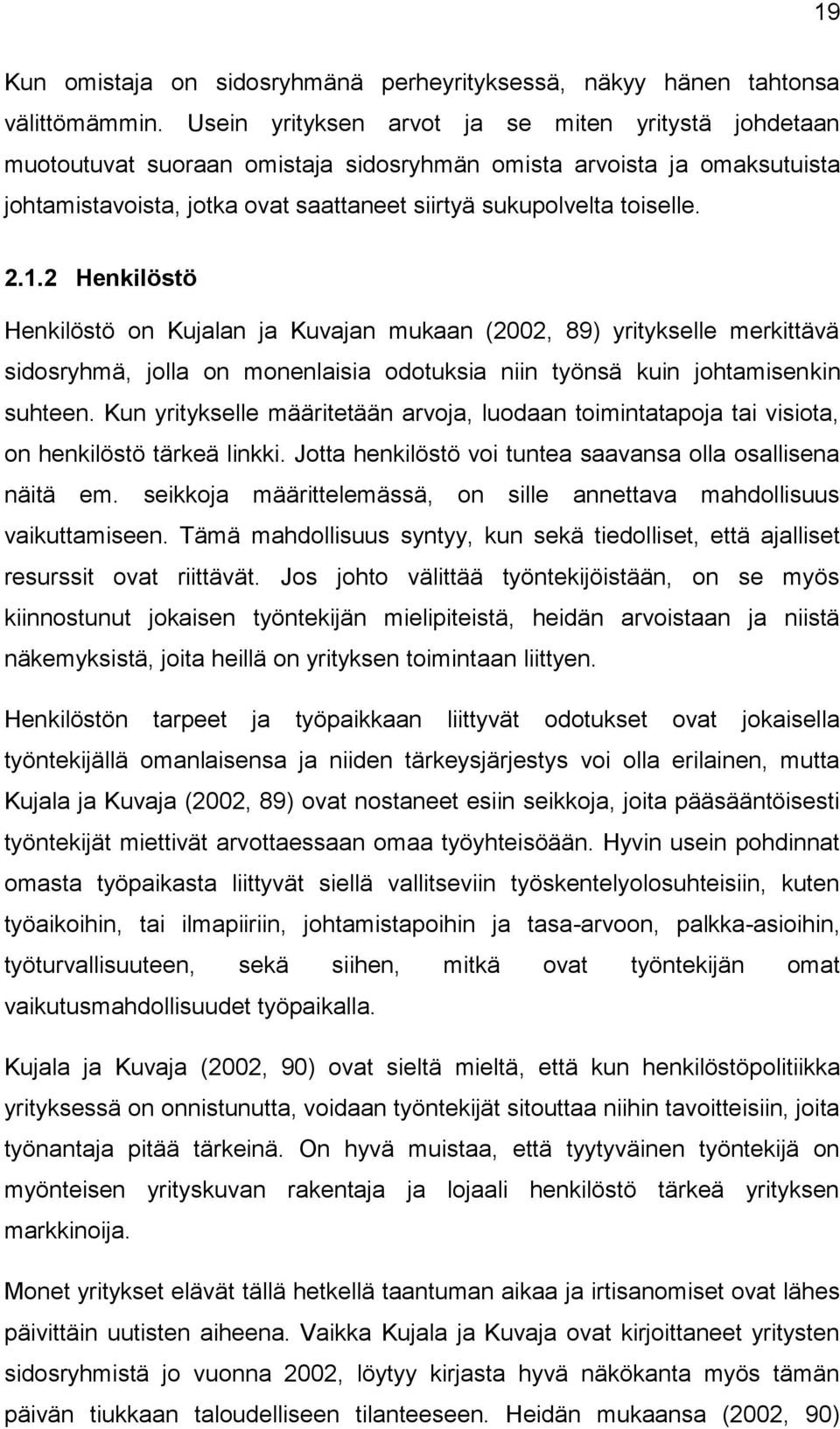 1.2 Henkilöstö Henkilöstö on Kujalan ja Kuvajan mukaan (2002, 89) yritykselle merkittävä sidosryhmä, jolla on monenlaisia odotuksia niin työnsä kuin johtamisenkin suhteen.