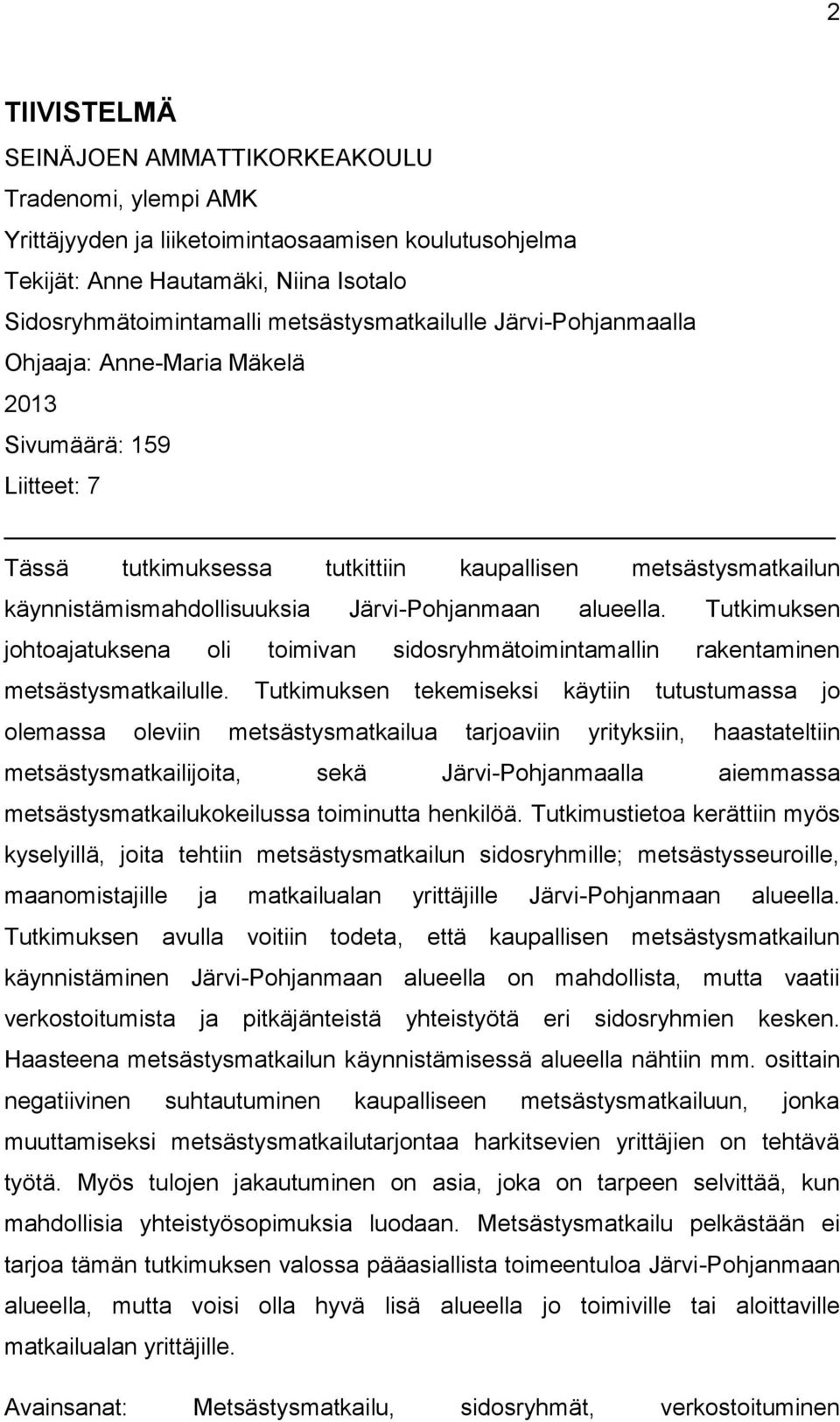 Järvi-Pohjanmaan alueella. Tutkimuksen johtoajatuksena oli toimivan sidosryhmätoimintamallin rakentaminen metsästysmatkailulle.