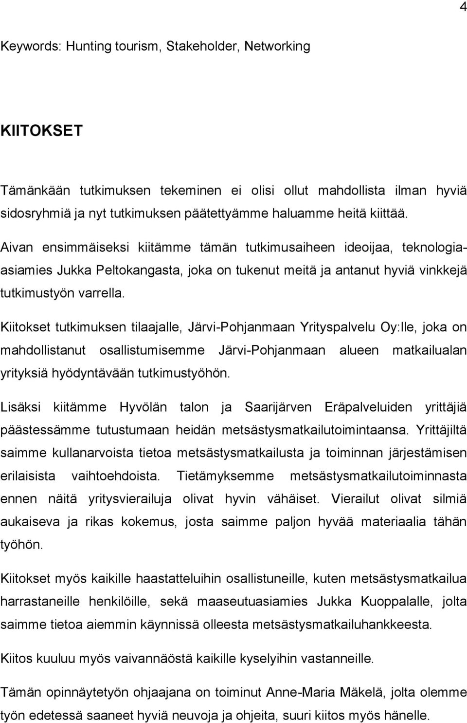 Kiitokset tutkimuksen tilaajalle, Järvi-Pohjanmaan Yrityspalvelu Oy:lle, joka on mahdollistanut osallistumisemme Järvi-Pohjanmaan alueen matkailualan yrityksiä hyödyntävään tutkimustyöhön.
