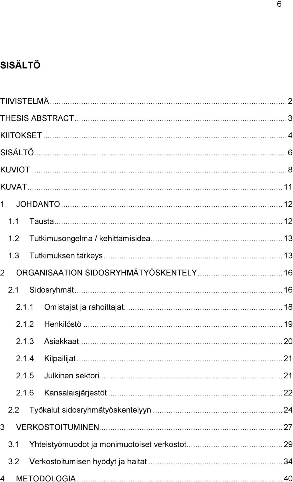 .. 19 2.1.3 Asiakkaat... 20 2.1.4 Kilpailijat... 21 2.1.5 Julkinen sektori... 21 2.1.6 Kansalaisjärjestöt... 22 2.2 Työkalut sidosryhmätyöskentelyyn.