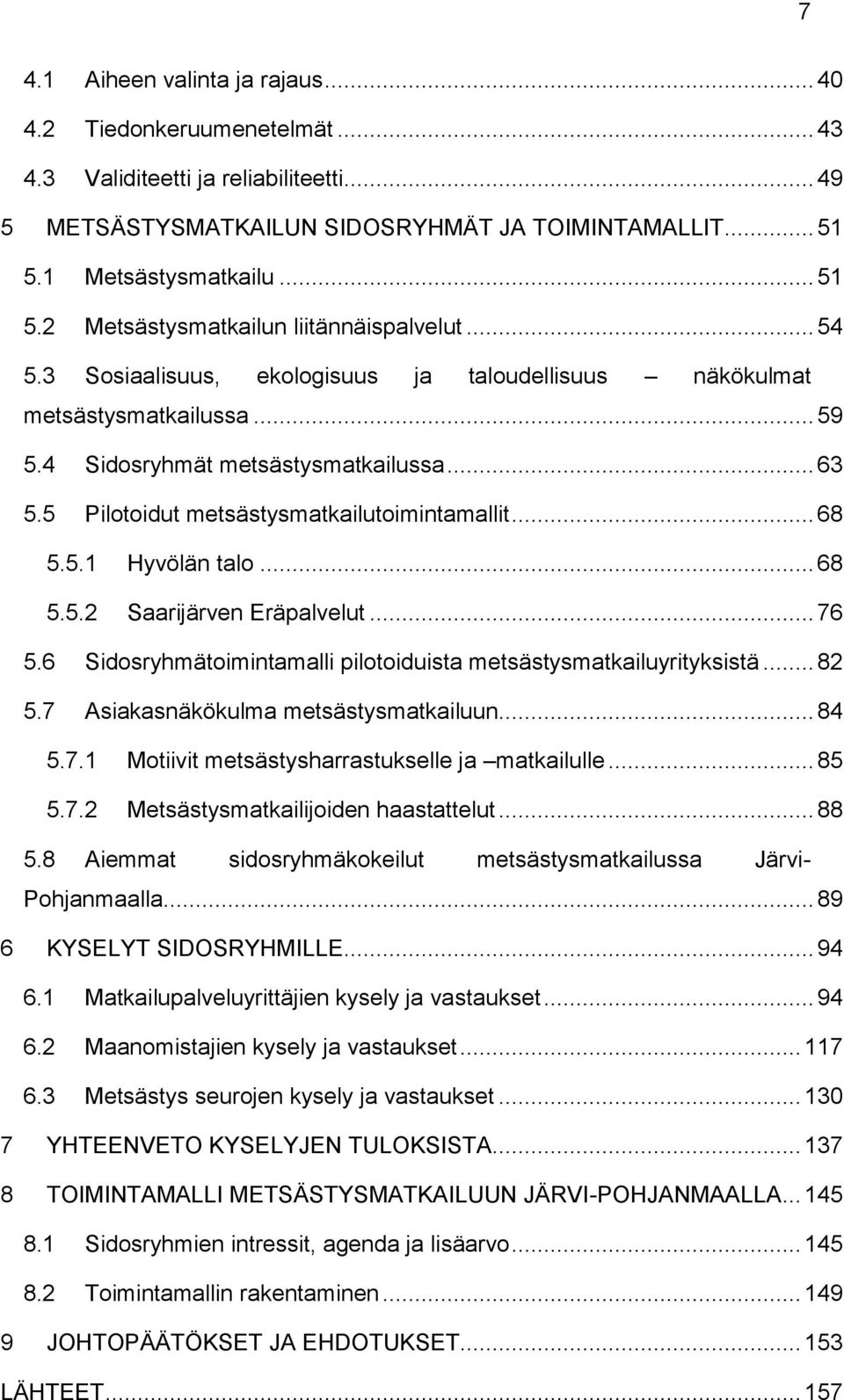 .. 63 5.5 Pilotoidut metsästysmatkailutoimintamallit... 68 5.5.1 Hyvölän talo... 68 5.5.2 Saarijärven Eräpalvelut... 76 5.6 Sidosryhmätoimintamalli pilotoiduista metsästysmatkailuyrityksistä... 82 5.