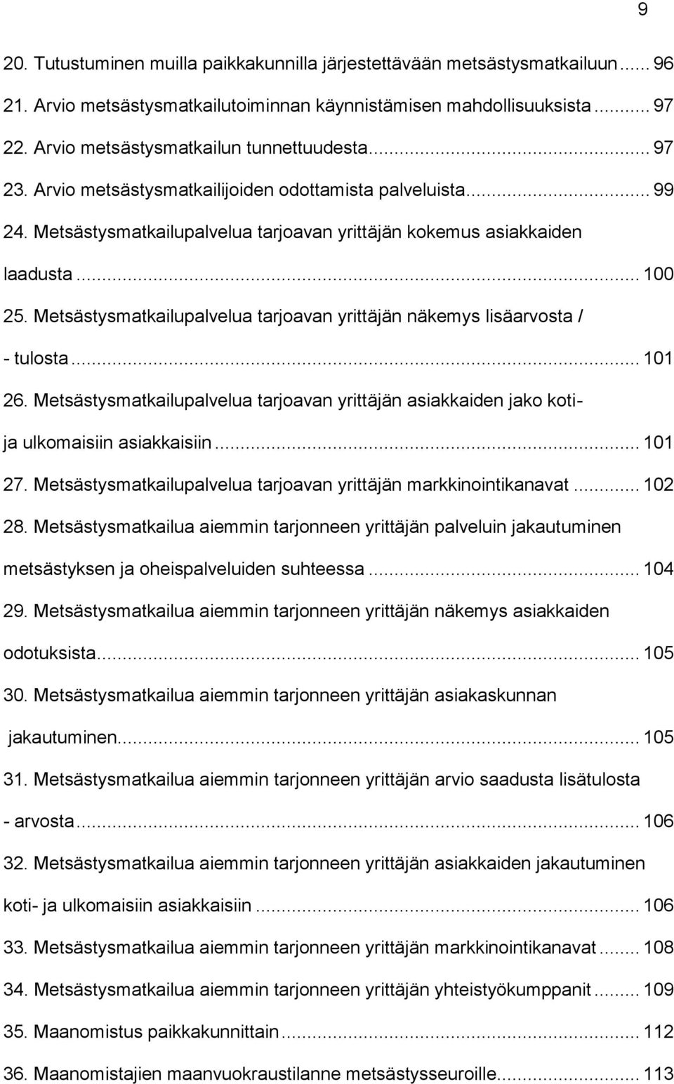 Metsästysmatkailupalvelua tarjoavan yrittäjän näkemys lisäarvosta / - tulosta... 101 26. Metsästysmatkailupalvelua tarjoavan yrittäjän asiakkaiden jako kotija ulkomaisiin asiakkaisiin... 101 27.