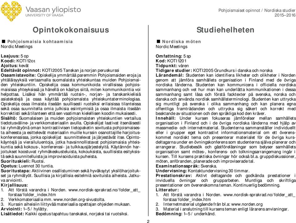 Lisäksi hän ymmärtää ruotsin-, norjan- ja tanskankielisiä asiatekstejä ja osaa käyttää pohjoismaista yhteiskuntaterminologiaa.