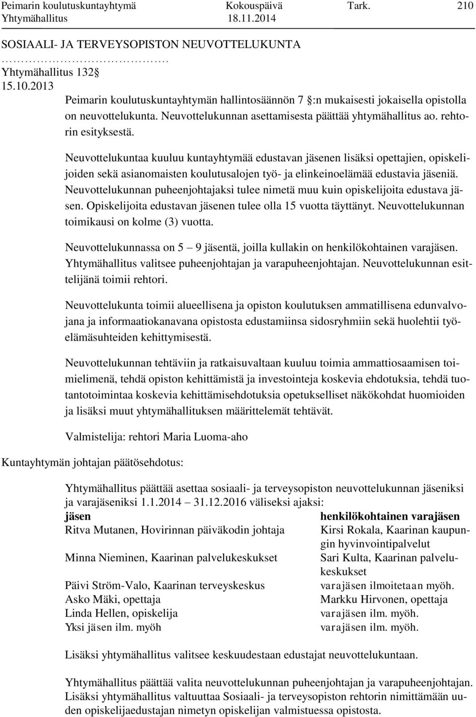 Neuvottelukuntaa kuuluu kuntayhtymää edustavan jäsenen lisäksi opettajien, opiskelijoiden sekä asianomaisten koulutusalojen työ- ja elinkeinoelämää edustavia jäseniä.