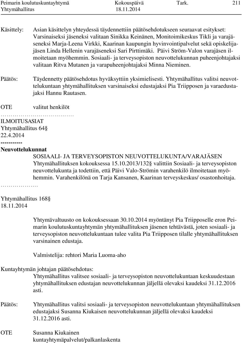 Virkki, Kaarinan kaupungin hyvinvointipalvelut sekä opiskelijajäsen Linda Hellenin varajäseneksi Sari Pirttimäki. Päivi Ström-Valon varajäsen ilmoitetaan myöhemmin.