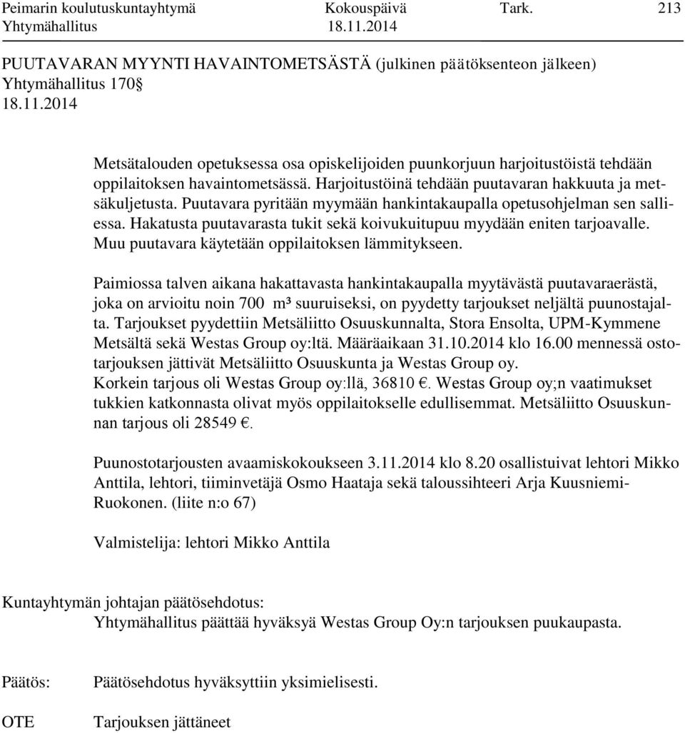 havaintometsässä. Harjoitustöinä tehdään puutavaran hakkuuta ja metsäkuljetusta. Puutavara pyritään myymään hankintakaupalla opetusohjelman sen salliessa.