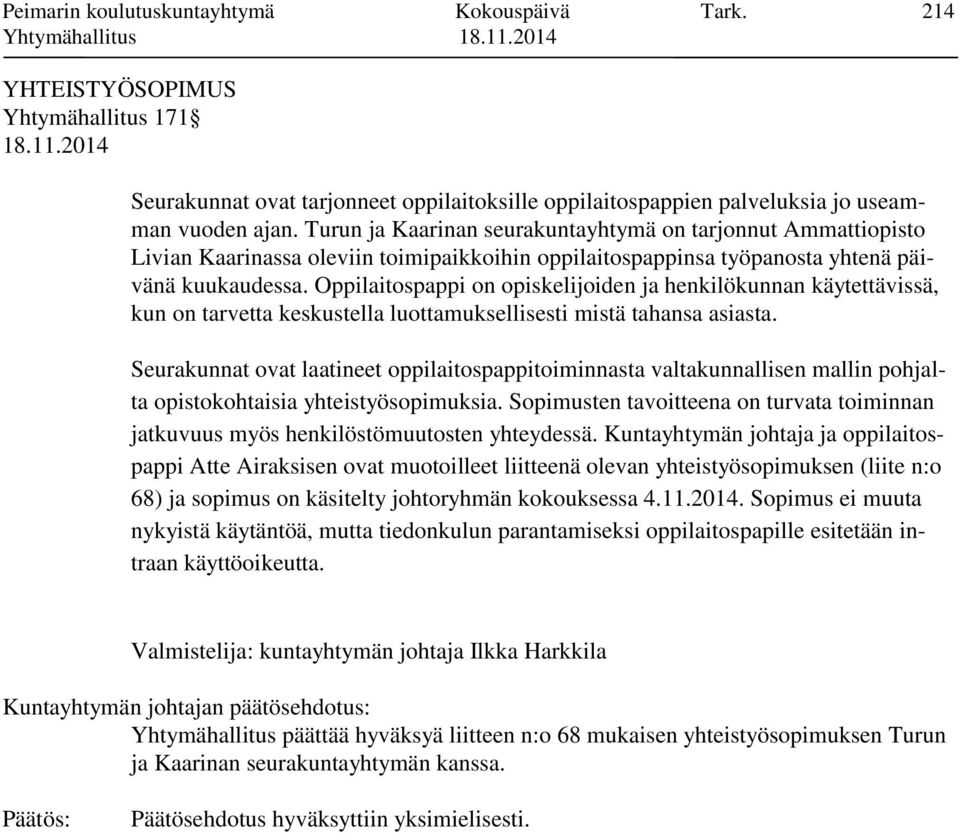 Oppilaitospappi on opiskelijoiden ja henkilökunnan käytettävissä, kun on tarvetta keskustella luottamuksellisesti mistä tahansa asiasta.