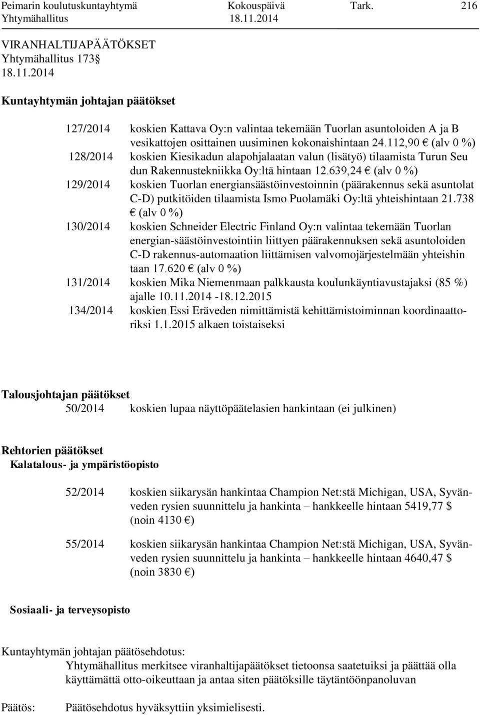 kokonaishintaan 24.112,90 (alv 0 %) 128/2014 koskien Kiesikadun alapohjalaatan valun (lisätyö) tilaamista Turun Seu dun Rakennustekniikka Oy:ltä hintaan 12.