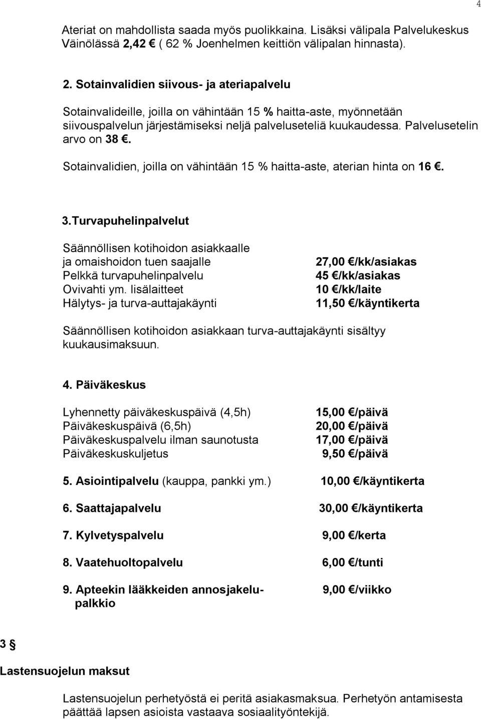 Sotainvalidien siivous- ja ateriapalvelu Sotainvalideille, joilla on vähintään 15 % haitta-aste, myönnetään siivouspalvelun järjestämiseksi neljä palveluseteliä kuukaudessa. Palvelusetelin arvo on 38.