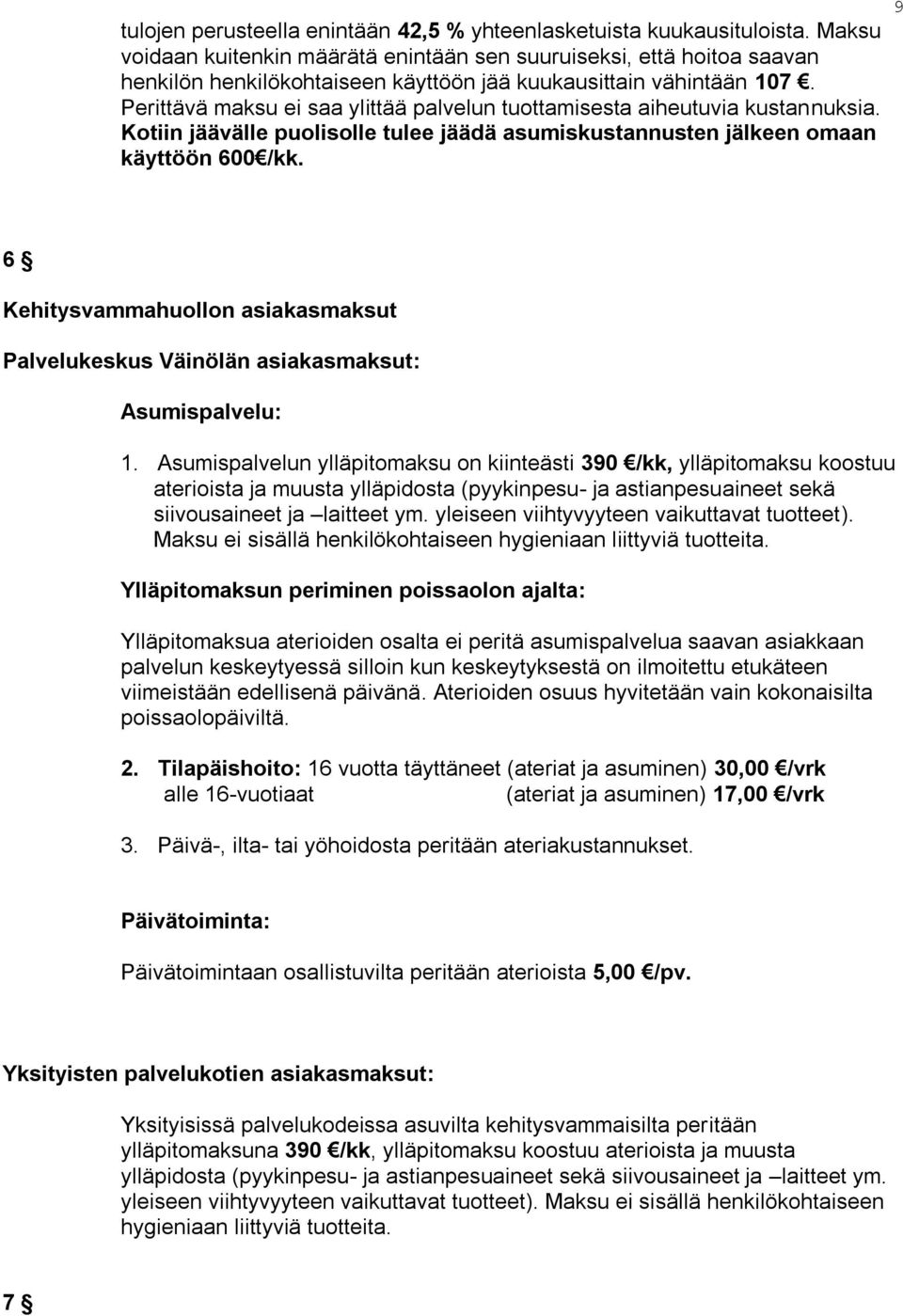 Perittävä maksu ei saa ylittää palvelun tuottamisesta aiheutuvia kustannuksia. Kotiin jäävälle puolisolle tulee jäädä asumiskustannusten jälkeen omaan käyttöön 600 /kk.