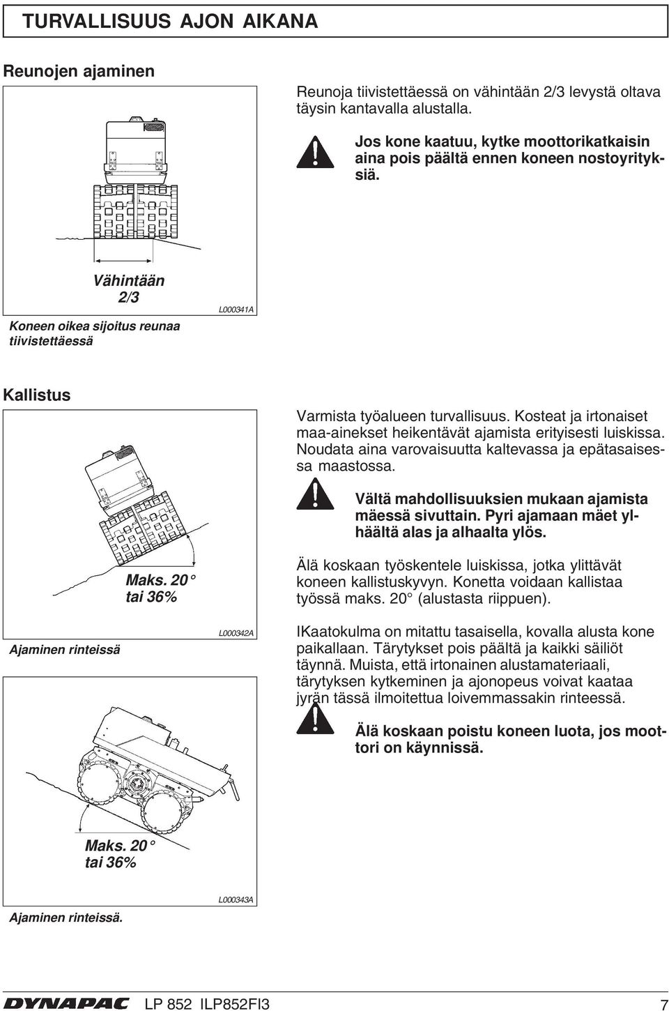 Kosteat ja irtonaiset maa-ainekset heikentävät ajamista erityisesti luiskissa. Noudata aina varovaisuutta kaltevassa ja epätasaisessa maastossa.