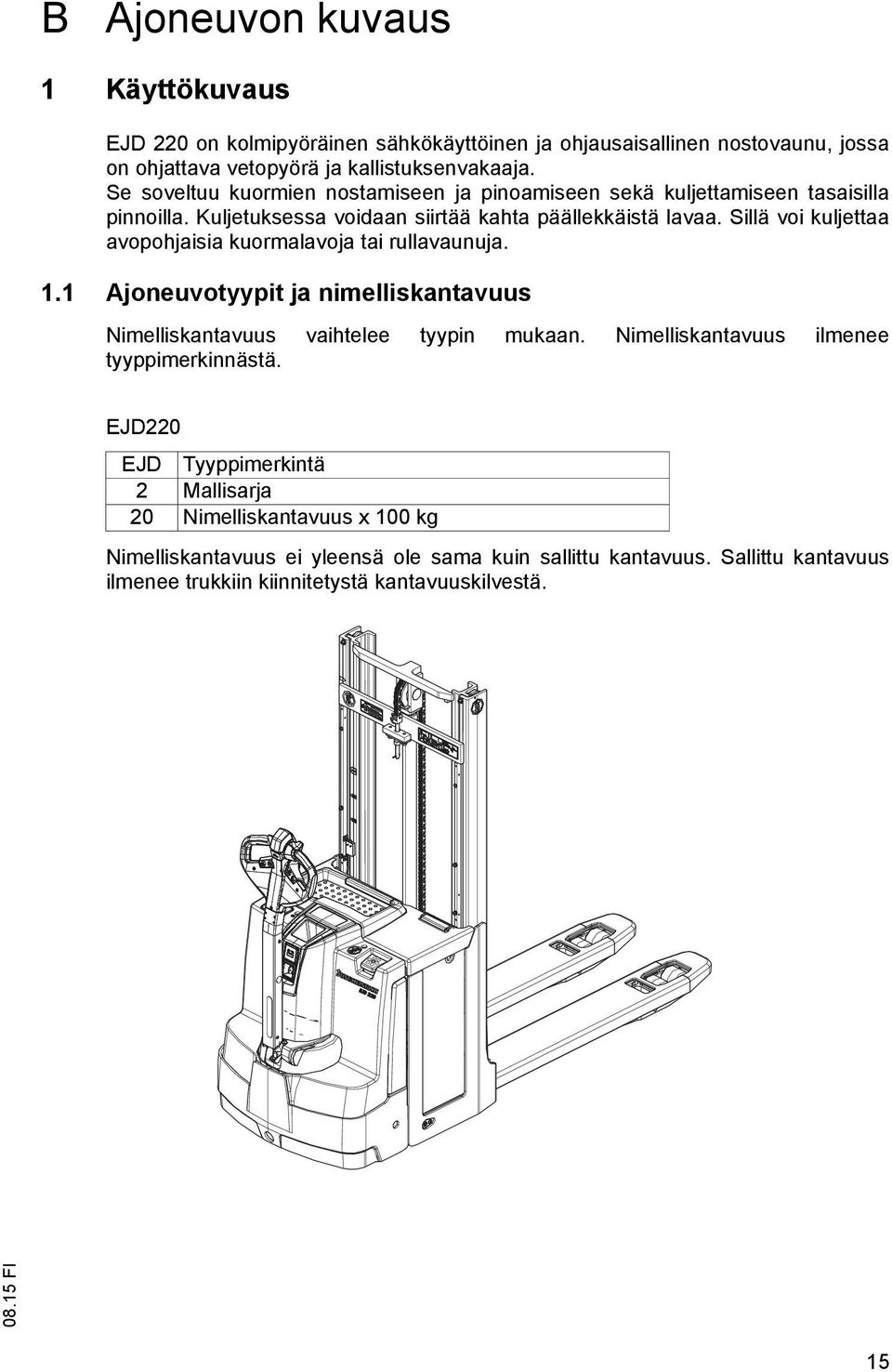 Sillä voi kuljettaa avopohjaisia kuormalavoja tai rullavaunuja. 1.1 Ajoneuvotyypit ja nimelliskantavuus Nimelliskantavuus vaihtelee tyypin mukaan.