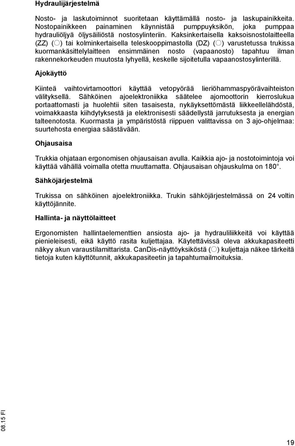 Kaksinkertaisella kaksoisnostolaitteella (ZZ) (o) tai kolminkertaisella teleskooppimastolla (DZ) (o) varustetussa trukissa kuormankäsittelylaitteen ensimmäinen nosto (vapaanosto) tapahtuu ilman