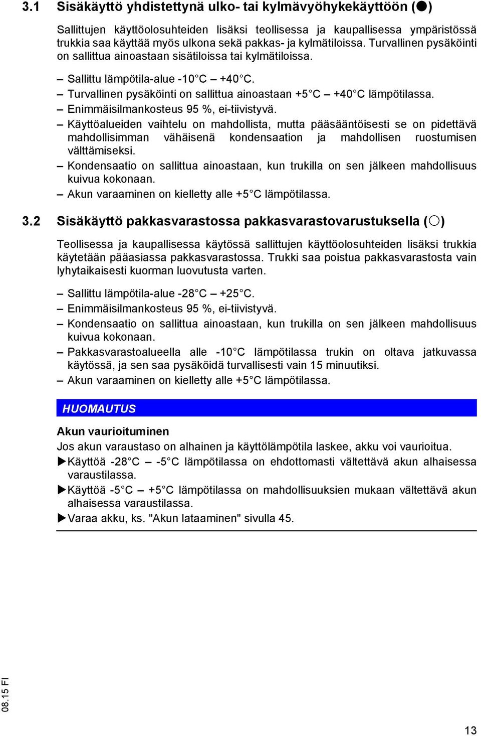 Turvallinen pysäköinti on sallittua ainoastaan +5 C +40 C lämpötilassa. Enimmäisilmankosteus 95 %, ei-tiivistyvä.