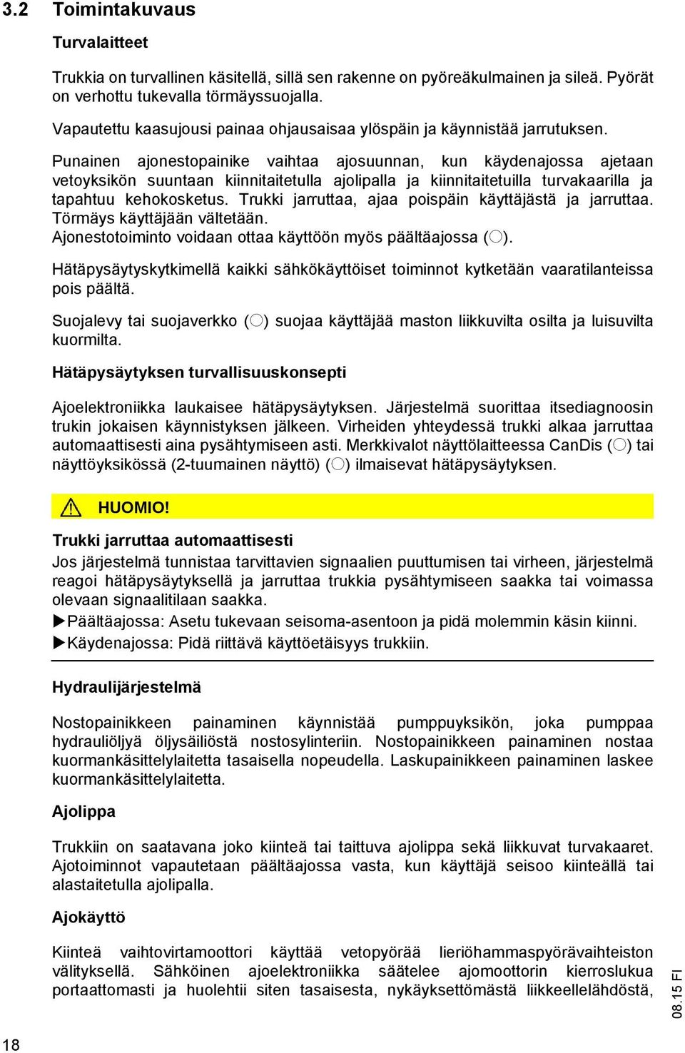 Punainen ajonestopainike vaihtaa ajosuunnan, kun käydenajossa ajetaan vetoyksikön suuntaan kiinnitaitetulla ajolipalla ja kiinnitaitetuilla turvakaarilla ja tapahtuu kehokosketus.