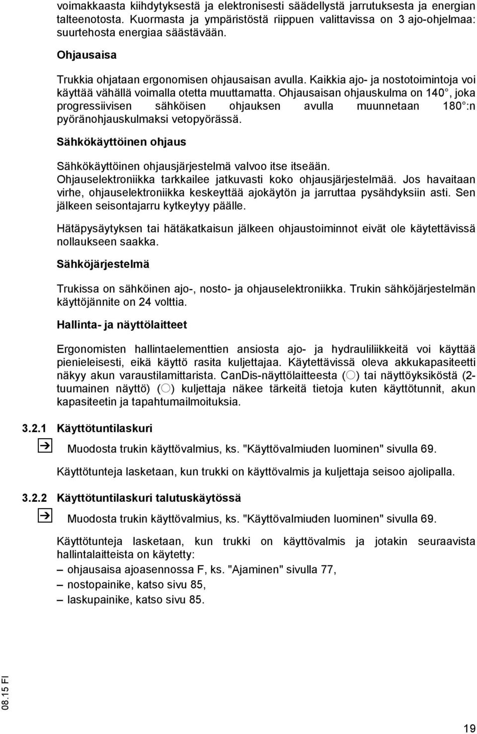 Ohjausaisan ohjauskulma on 140, joka progressiivisen sähköisen ohjauksen avulla muunnetaan 180 :n pyöränohjauskulmaksi vetopyörässä.