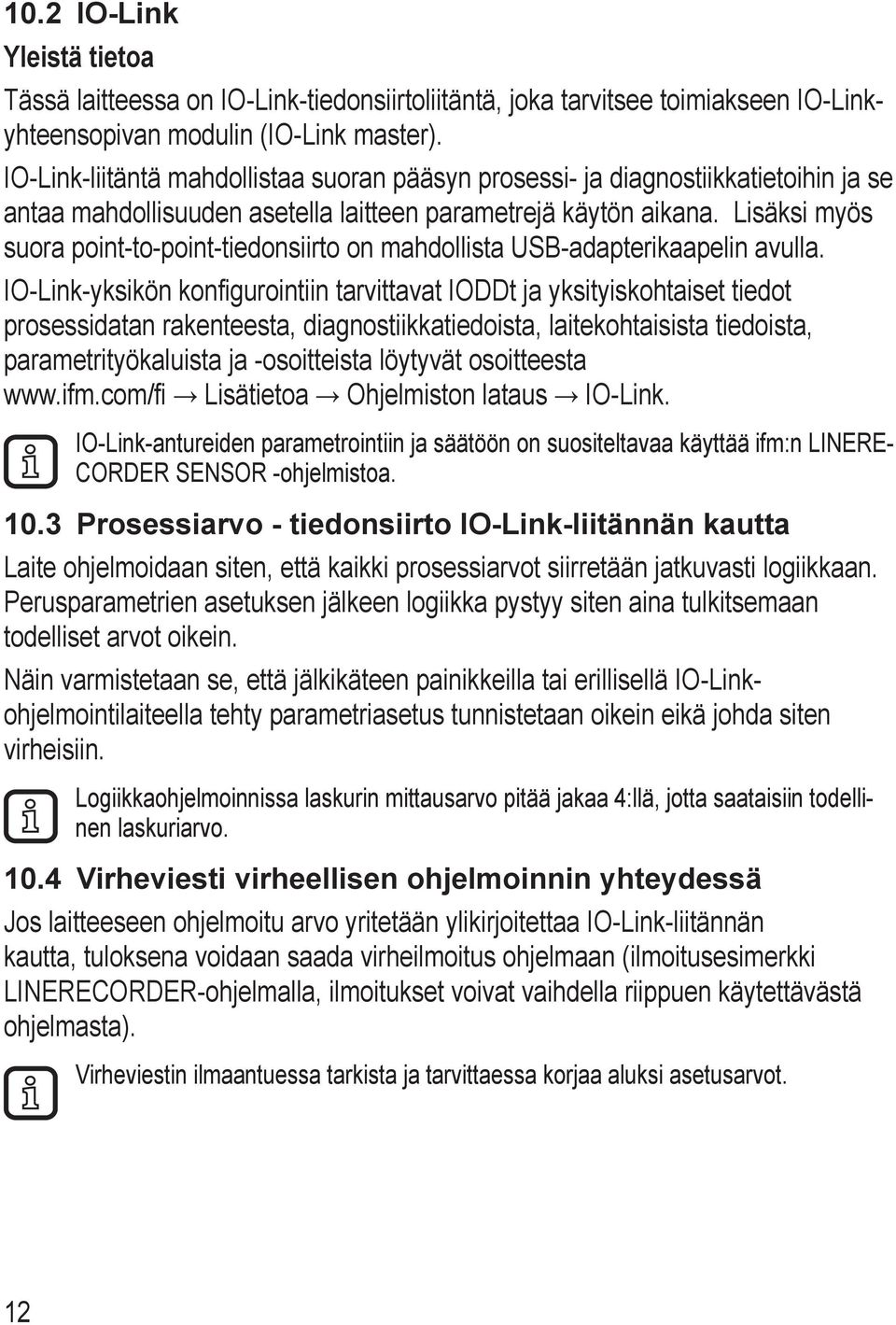Lisäksi myös suora point-to-point-tiedonsiirto on mahdollista USB-adapterikaapelin avulla.