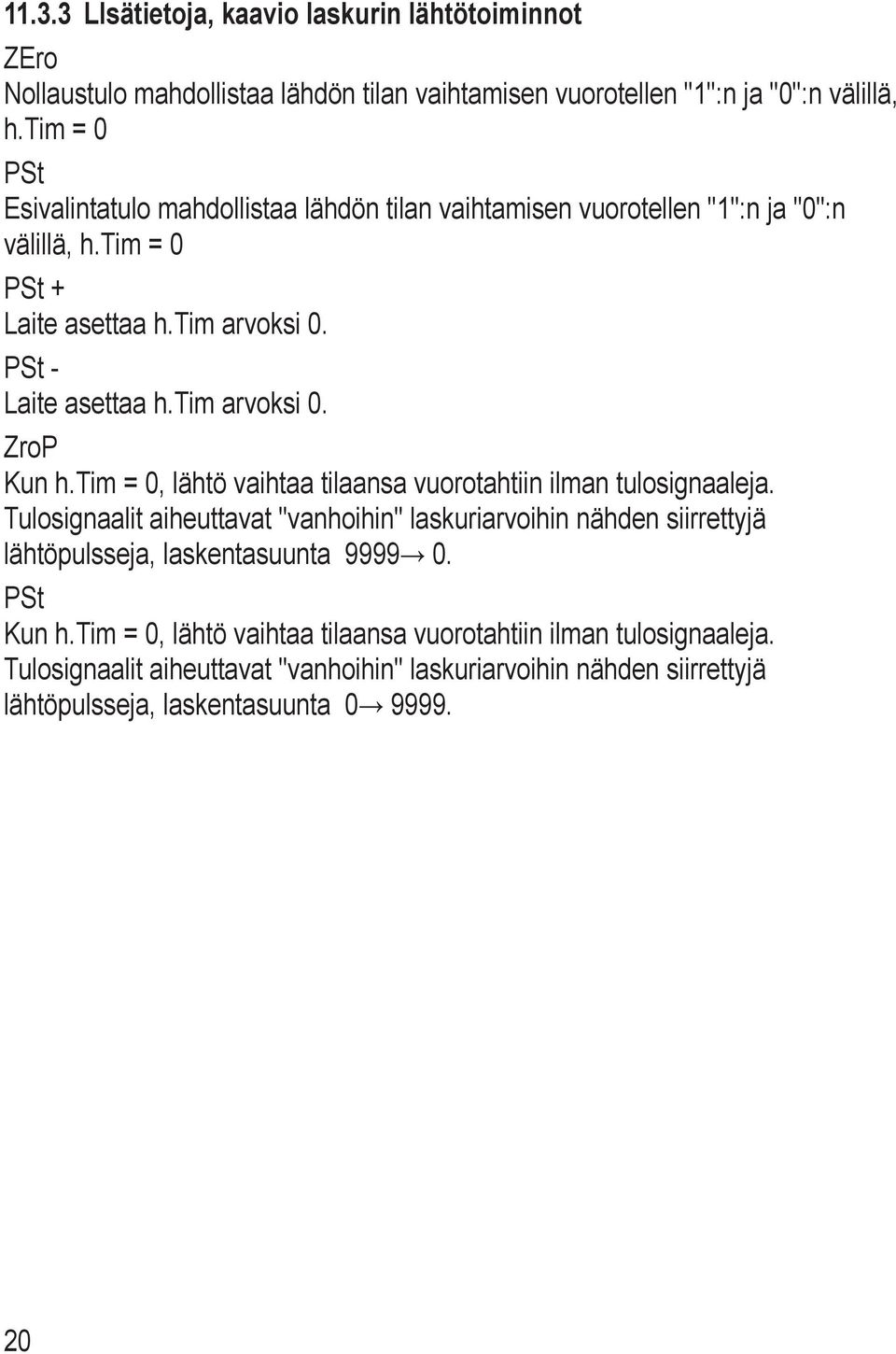 tim arvoksi 0. ZroP Kun h.tim = 0, lähtö vaihtaa tilaansa vuorotahtiin ilman tulosignaaleja.