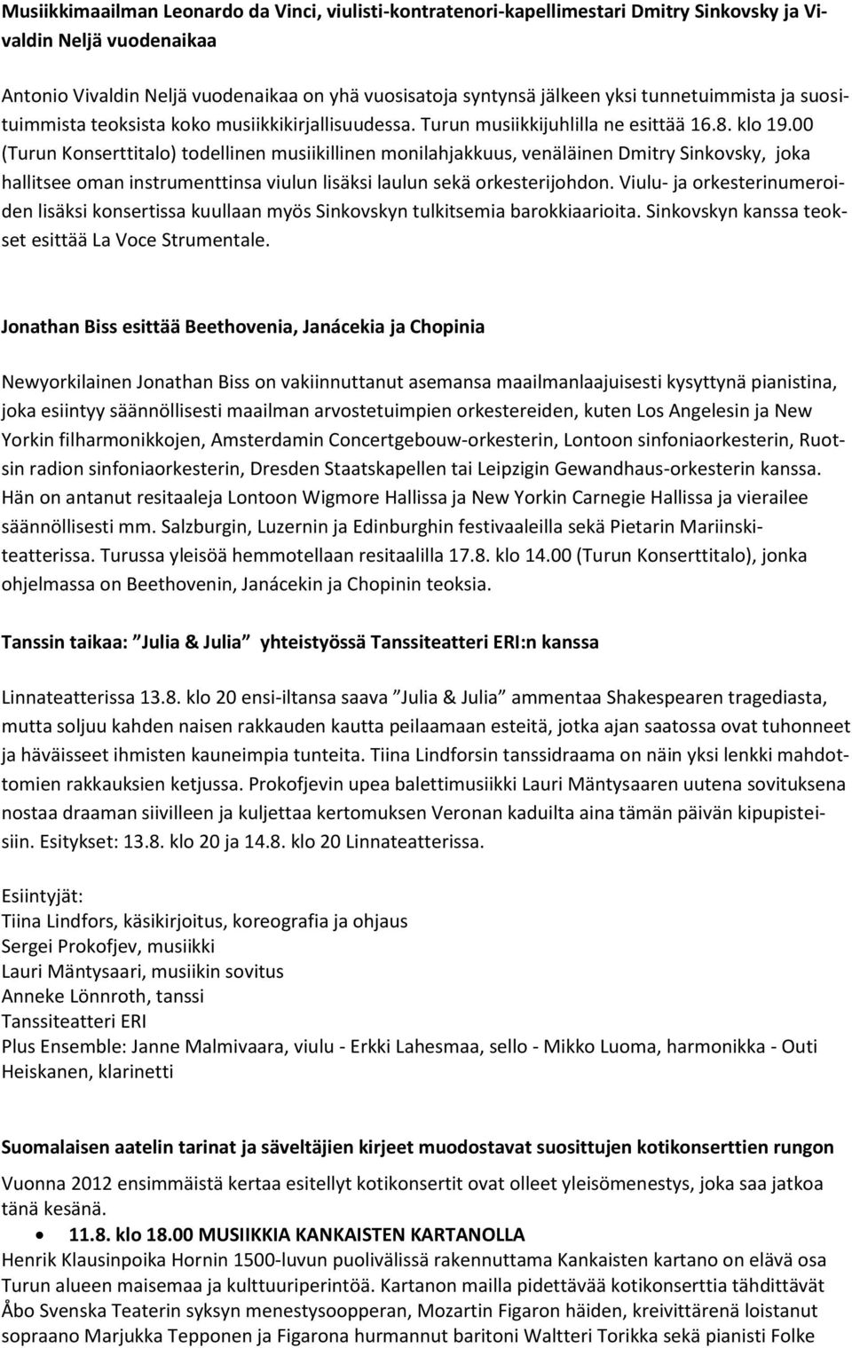 00 (Turun Konserttitalo) todellinen musiikillinen monilahjakkuus, venäläinen Dmitry Sinkovsky, joka hallitsee oman instrumenttinsa viulun lisäksi laulun sekä orkesterijohdon.