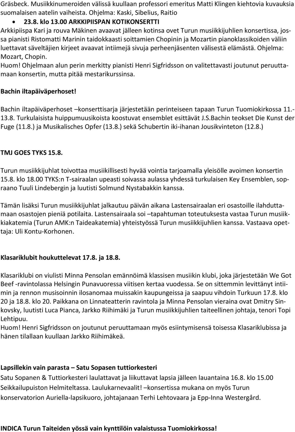 Mozartin pianoklassikoiden väliin luettavat säveltäjien kirjeet avaavat intiimejä sivuja perheenjäsenten välisestä elämästä. Ohjelma: Mozart, Chopin. Huom!