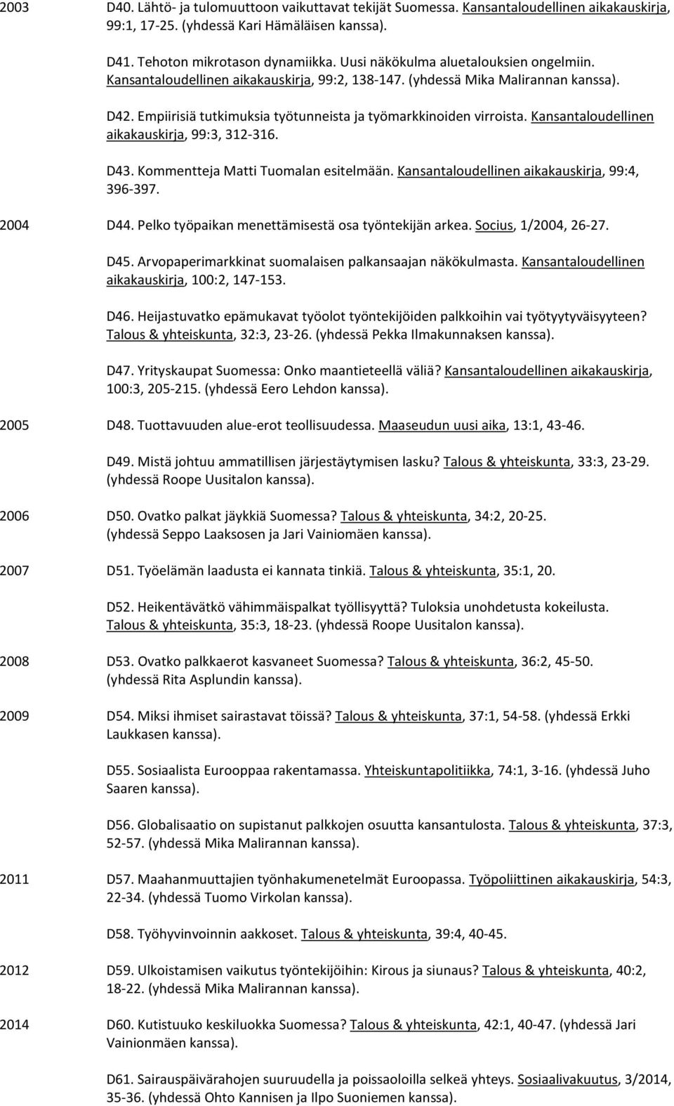 Kansantaloudellinen aikakauskirja, 99:3, 312-316. D43. Kommentteja Matti Tuomalan esitelmään. Kansantaloudellinen aikakauskirja, 99:4, 396-397. 2004 D44.