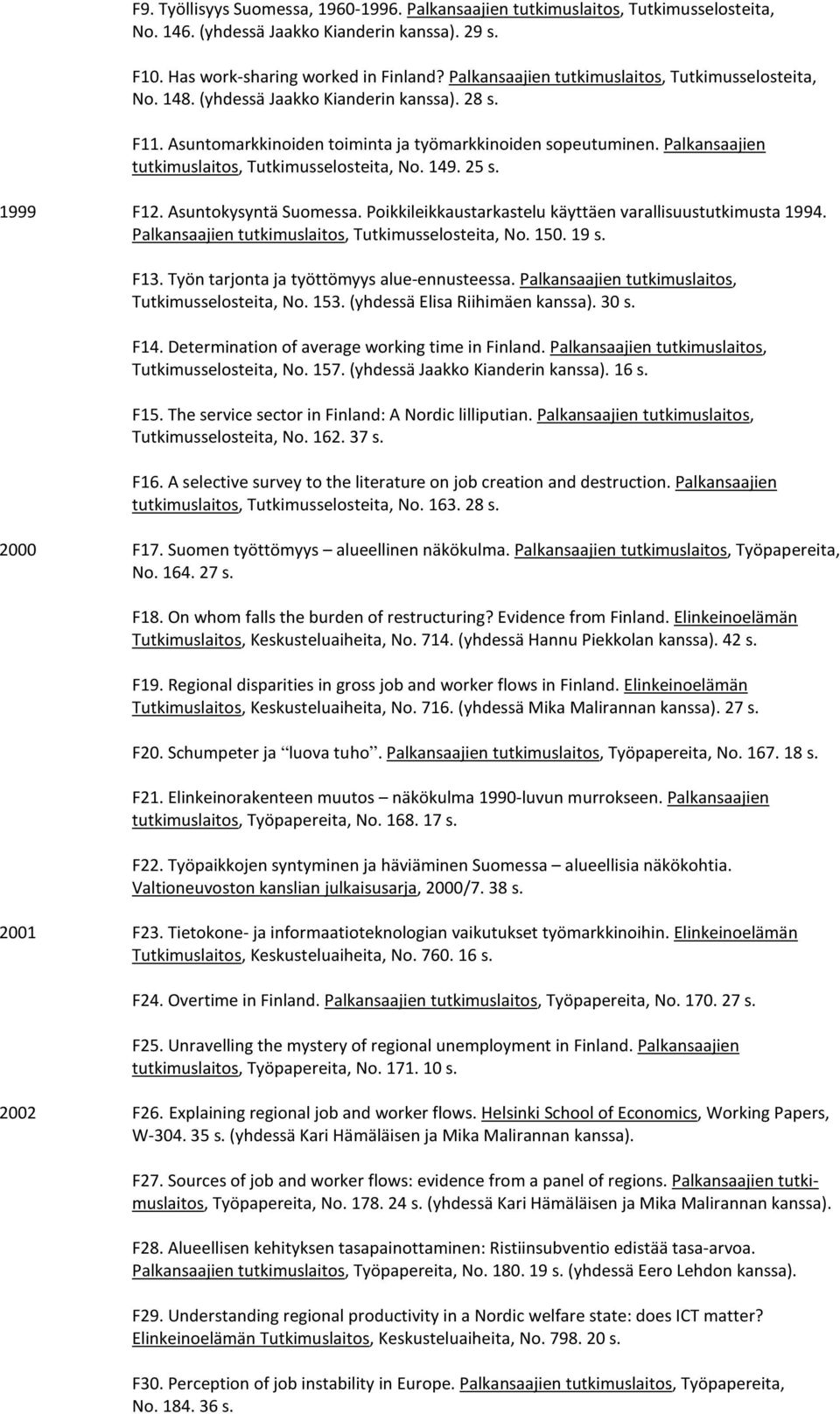 Palkansaajien tutkimuslaitos, Tutkimusselosteita, No. 149. 25 s. 1999 F12. Asuntokysyntä Suomessa. Poikkileikkaustarkastelu käyttäen varallisuustutkimusta 1994.