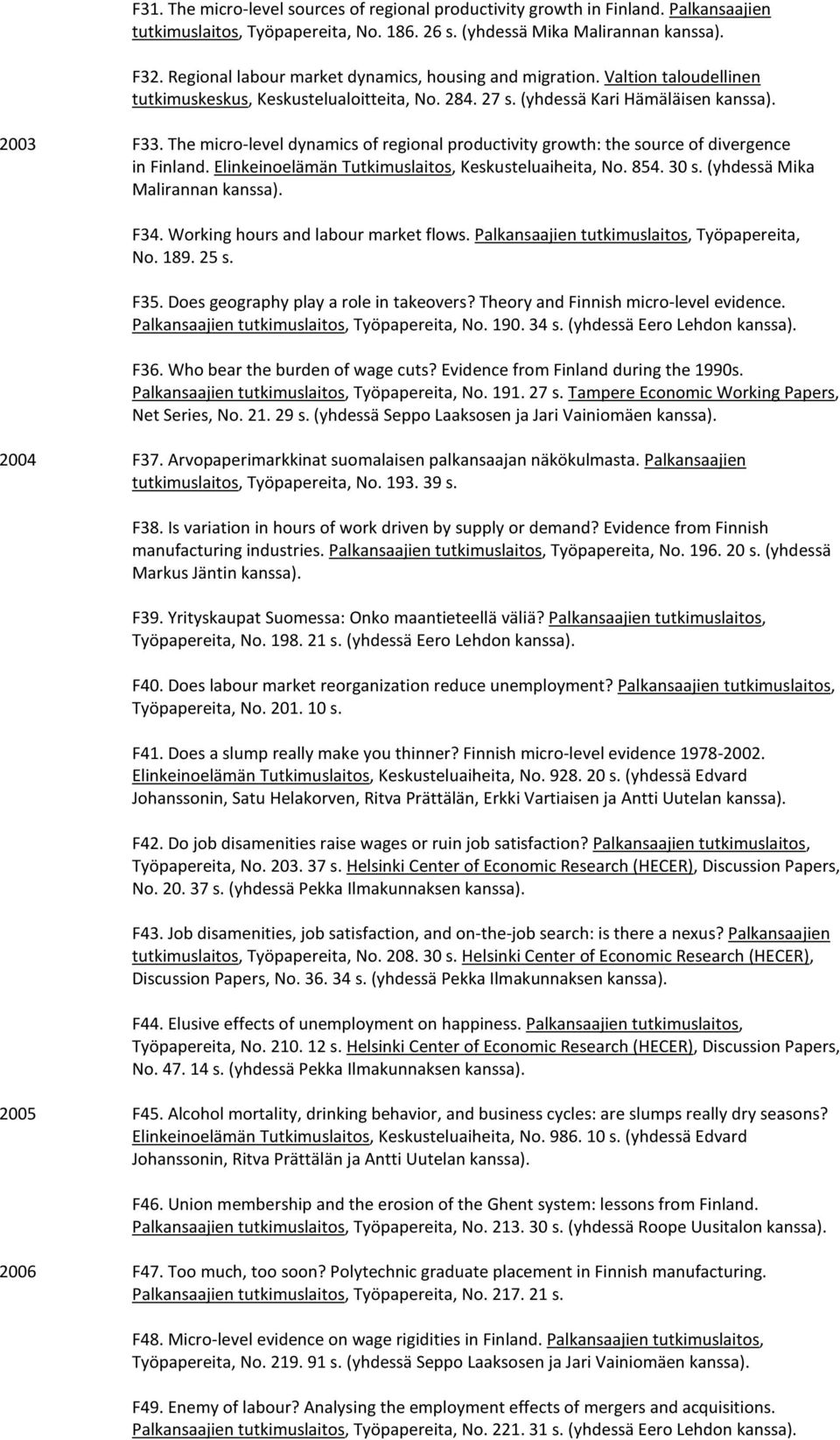 The micro-level dynamics of regional productivity growth: the source of divergence in Finland. Elinkeinoelämän Tutkimuslaitos, Keskusteluaiheita, No. 854. 30 s. (yhdessä Mika Malirannan F34.