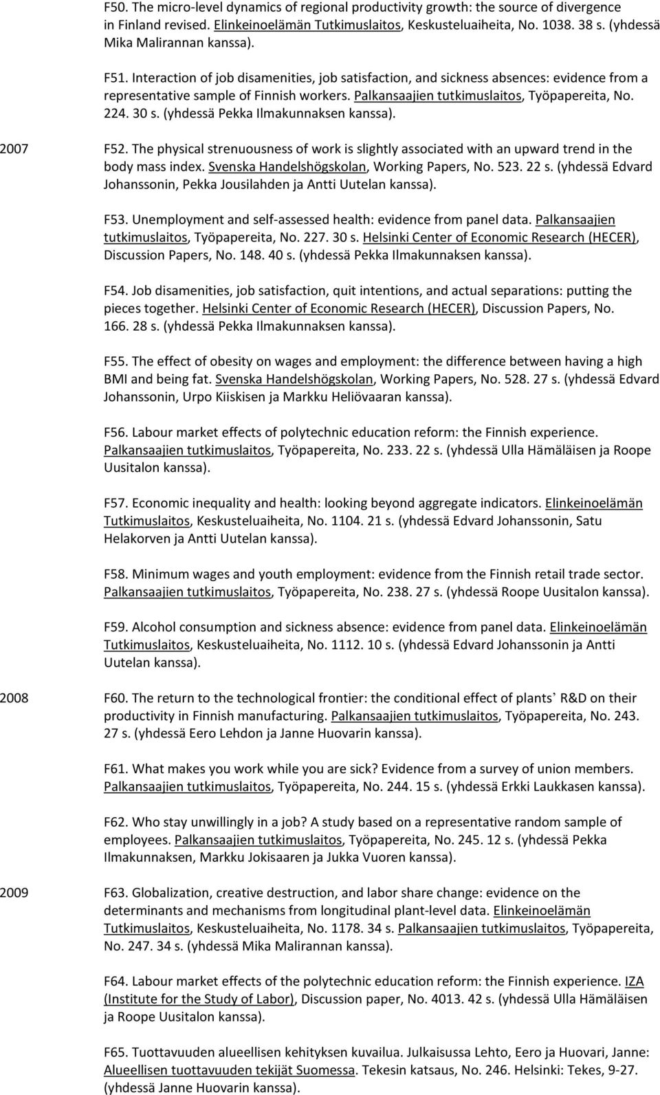 Palkansaajien tutkimuslaitos, Työpapereita, No. 224. 30 s. (yhdessä Pekka Ilmakunnaksen 2007 F52. The physical strenuousness of work is slightly associated with an upward trend in the body mass index.