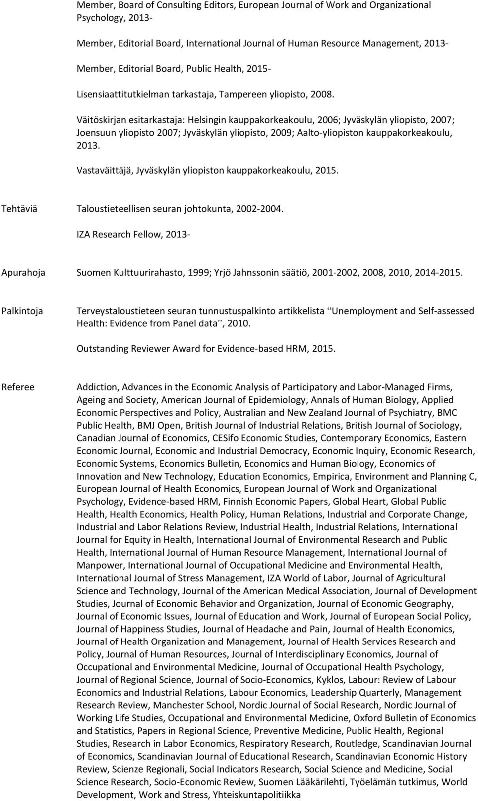 Väitöskirjan esitarkastaja: Helsingin kauppakorkeakoulu, 2006; Jyväskylän yliopisto, 2007; Joensuun yliopisto 2007; Jyväskylän yliopisto, 2009; Aalto-yliopiston kauppakorkeakoulu, 2013.