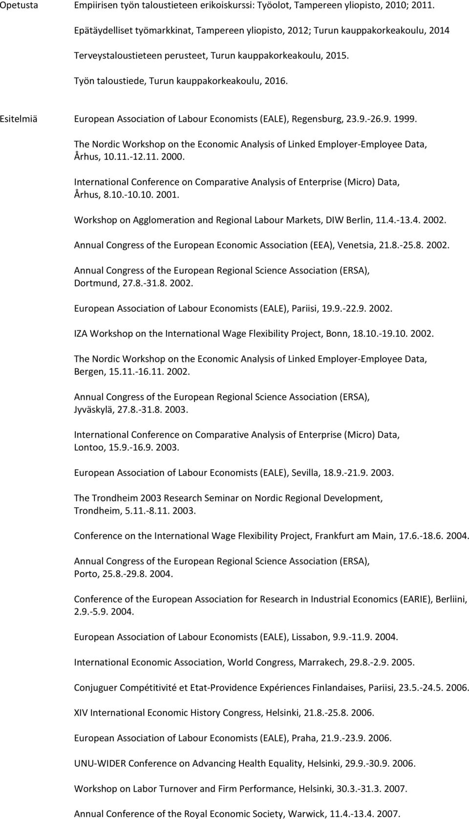 Esitelmiä European Association of Labour Economists (EALE), Regensburg, 23.9.-26.9. 1999. The Nordic Workshop on the Economic Analysis of Linked Employer-Employee Data, Århus, 10.11.-12.11. 2000.