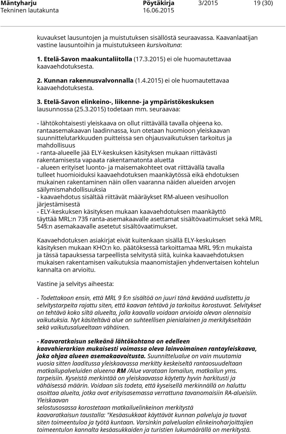 Etelä-Savon elinkeino-, liikenne- ja ympäristökeskuksen lausunnossa (25.3.2015) todetaan mm. seuraavaa: - lähtökohtaisesti yleiskaava on ollut riittävällä tavalla ohjeena ko.