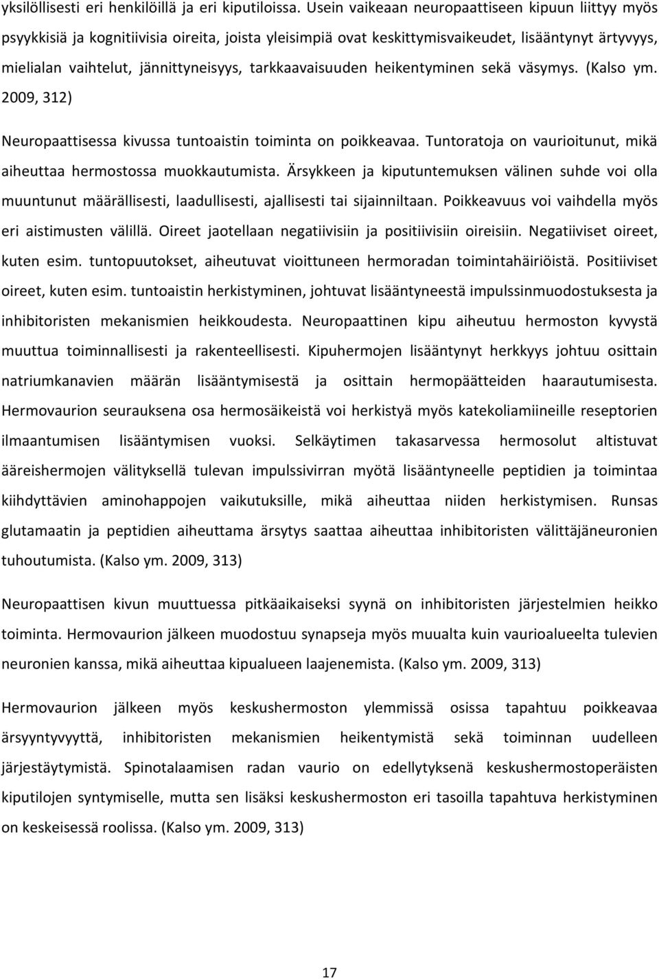 tarkkaavaisuuden heikentyminen sekä väsymys. (Kalso ym. 2009, 312) Neuropaattisessa kivussa tuntoaistin toiminta on poikkeavaa. Tuntoratoja on vaurioitunut, mikä aiheuttaa hermostossa muokkautumista.