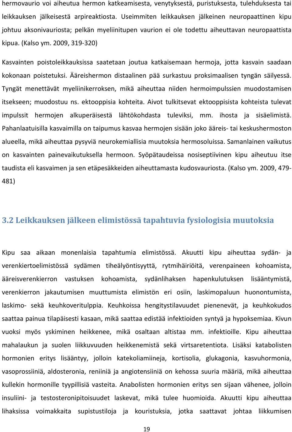 2009, 319-320) Kasvainten poistoleikkauksissa saatetaan joutua katkaisemaan hermoja, jotta kasvain saadaan kokonaan poistetuksi. Ääreishermon distaalinen pää surkastuu proksimaalisen tyngän säilyessä.