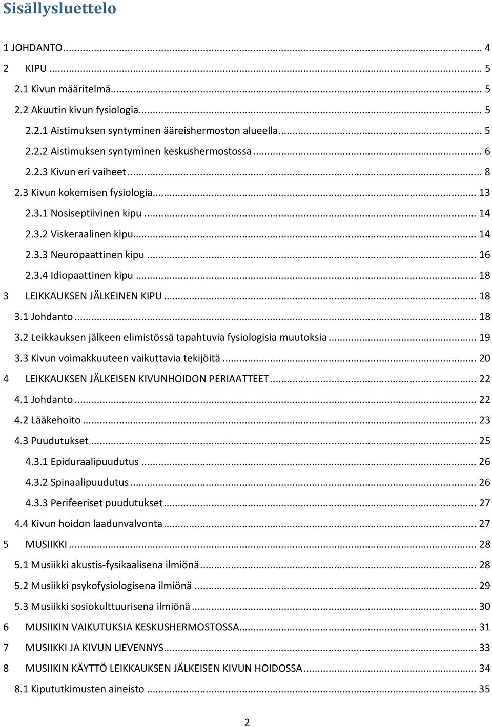 .. 18 3 LEIKKAUKSEN JÄLKEINEN KIPU... 18 3.1 Johdanto... 18 3.2 Leikkauksen jälkeen elimistössä tapahtuvia fysiologisia muutoksia... 19 3.3 Kivun voimakkuuteen vaikuttavia tekijöitä.