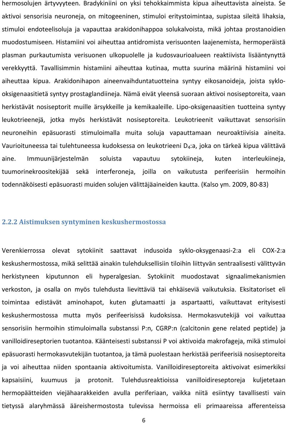 muodostumiseen. Histamiini voi aiheuttaa antidromista verisuonten laajenemista, hermoperäistä plasman purkautumista verisuonen ulkopuolelle ja kudosvaurioalueen reaktiivista lisääntynyttä verekkyyttä.