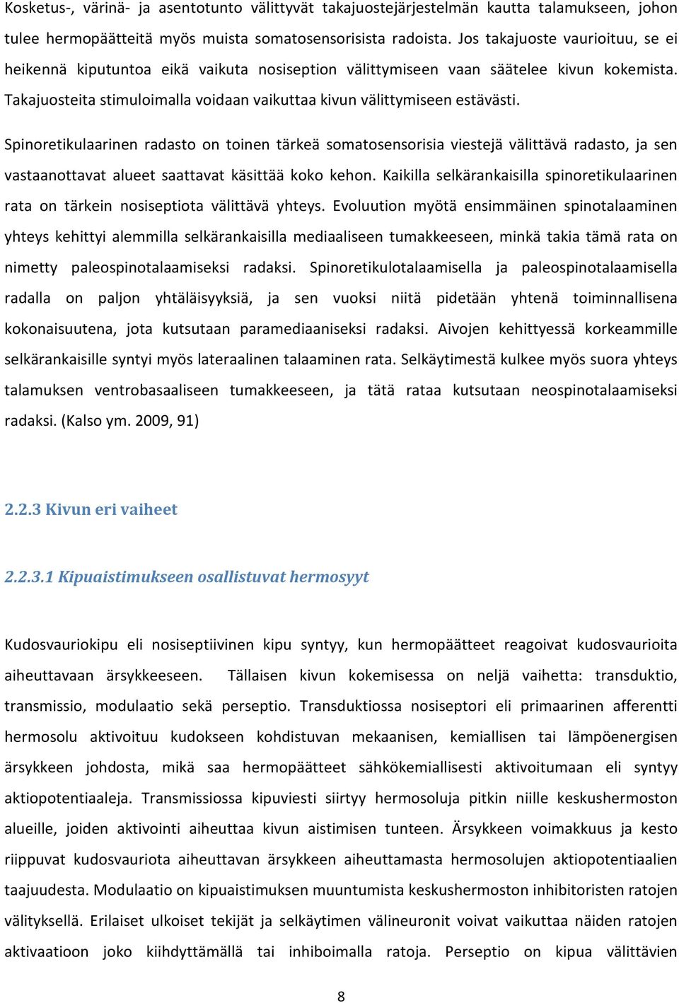 Spinoretikulaarinen radasto on toinen tärkeä somatosensorisia viestejä välittävä radasto, ja sen vastaanottavat alueet saattavat käsittää koko kehon.